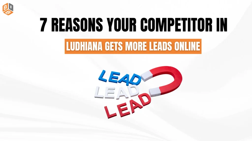 7 Reasons Your Competitor in Ludhiana Gets More Leads Online