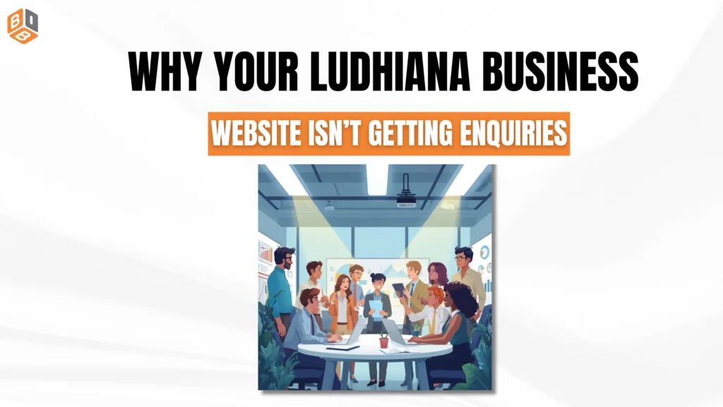 Why Your Ludhiana Business Website Isn’t Getting Enquiries